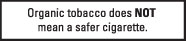 Organic tobacco does NOT mean a safer cigarette.